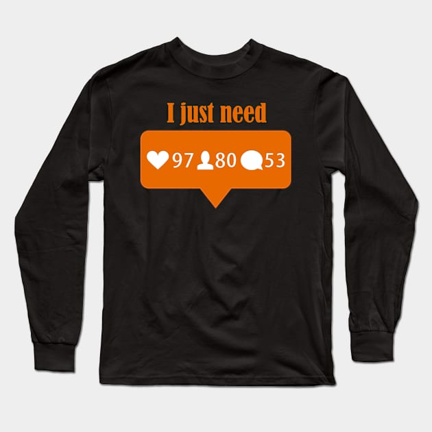 I just need Long Sleeve T-Shirt by HoloSayer